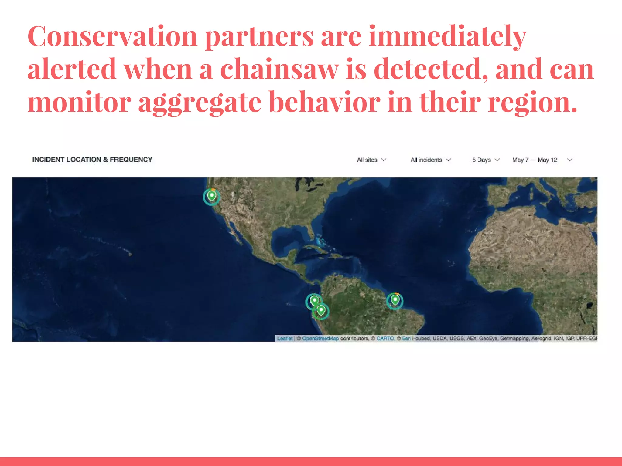 Conservation partners are immediately
alerted when a chainsaw is detected, and can
monitor aggregate behavior in their region.
 