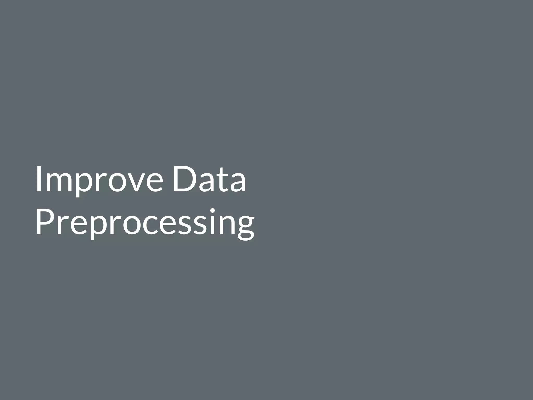 Improve Data
Preprocessing
 