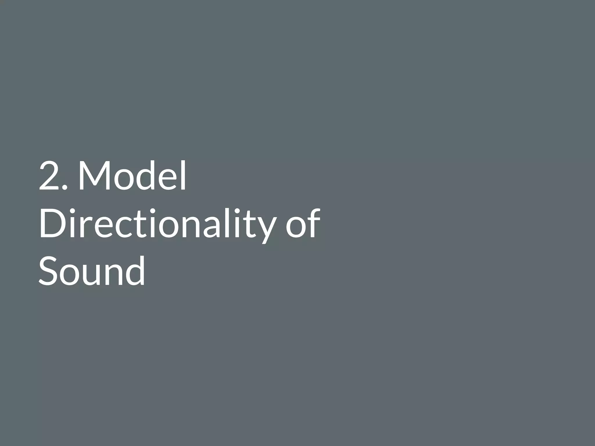 2. Model
Directionality of
Sound
 