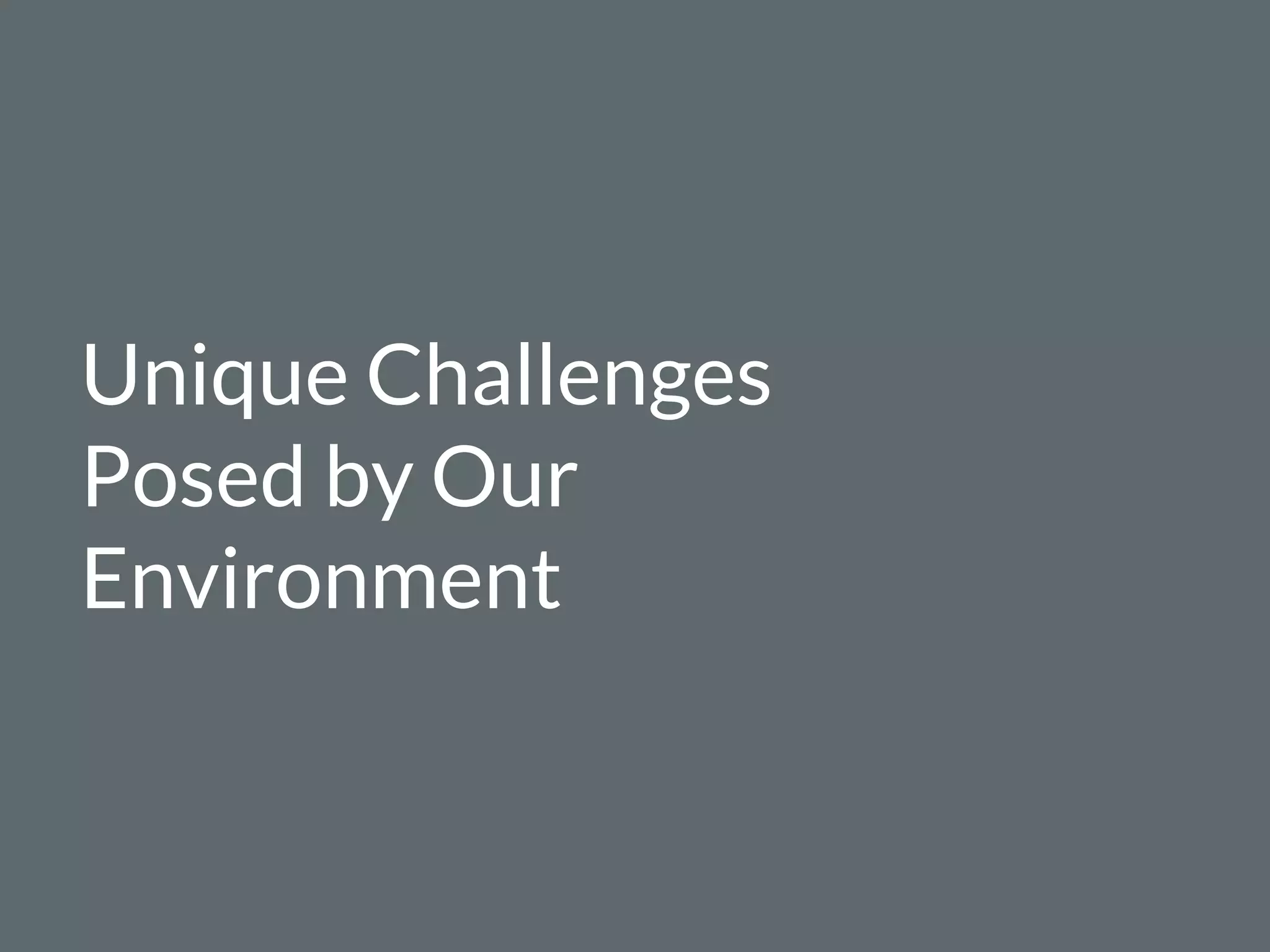 Unique Challenges
Posed by Our
Environment
 