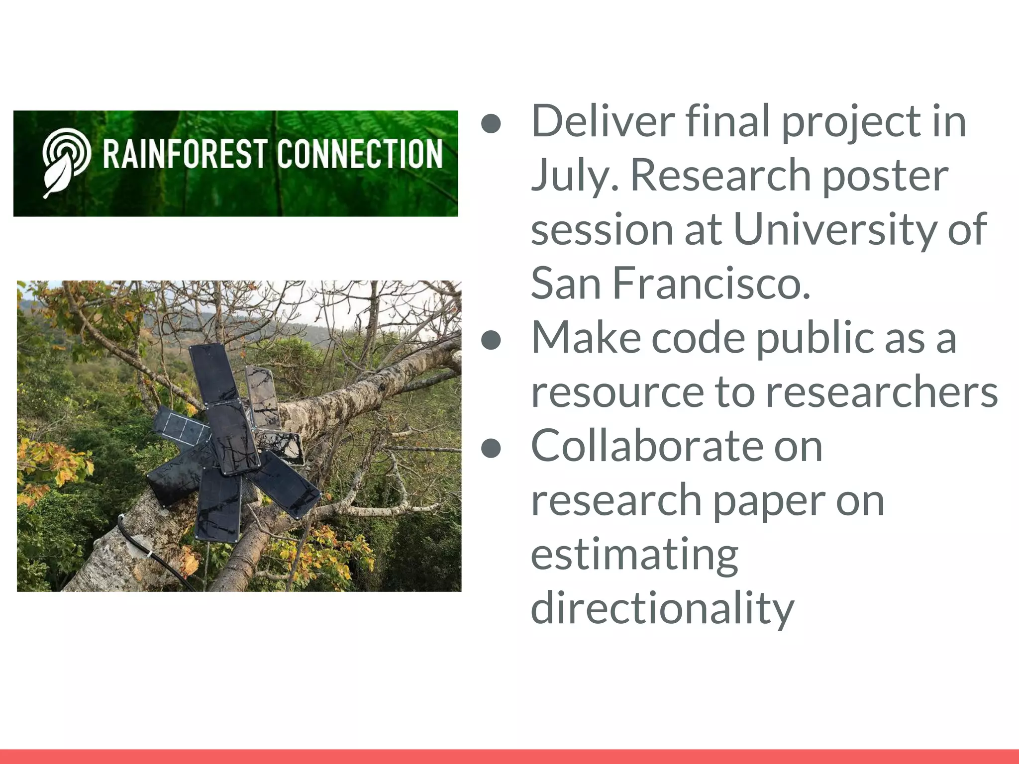● Deliver final project in
July. Research poster
session at University of
San Francisco.
● Make code public as a
resource to researchers
● Collaborate on
research paper on
estimating
directionality
 