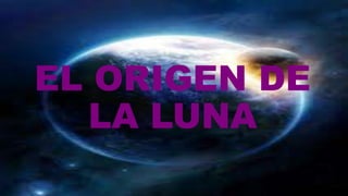 EL ORIGEN DE
LA LUNA

 