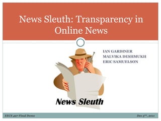 News Sleuth: Transparency in Online News ,[object Object],[object Object],[object Object],EECS 497 Final Demo       Dec 5 TH , 2011 