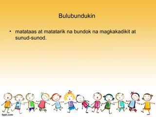 Bulubundukin
• matataas at matatarik na bundok na magkakadikit at
sunud-sunod.
 