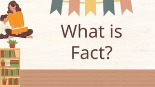 What is
Fact?
 