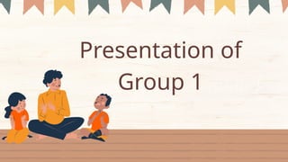 Presentation of
Group 1
 