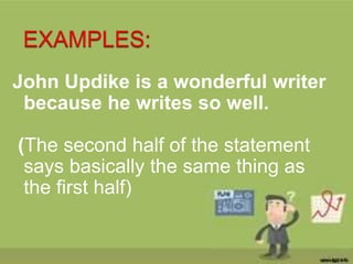 John Updike is a wonderful writer
because he writes so well.
(The second half of the statement
says basically the same thing as
the first half)
 