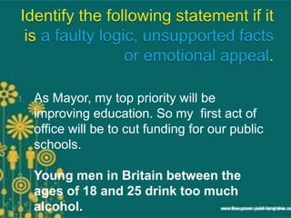 1. As Mayor, my top priority will be
improving education. So my first act of
office will be to cut funding for our public
schools.
2. Young men in Britain between the
ages of 18 and 25 drink too much
alcohol.
 
