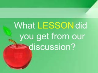 What LESSONdid
you get from our
discussion?
 