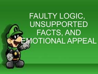 FAULTY LOGIC,
UNSUPPORTED
FACTS, AND
EMOTIONAL APPEAL
 