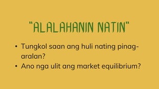 • Tungkol saan ang huli nating pinag-
aralan?
• Ano nga ulit ang market equilibrium?
 
