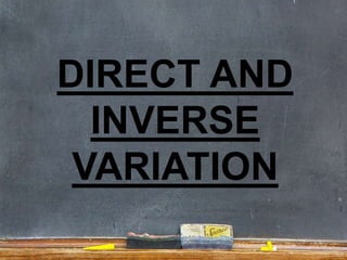 DIRECT AND
INVERSE
VARIATION
 
