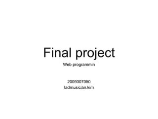 Final project
Web programmin
2009307050
ladmusician.kim
 