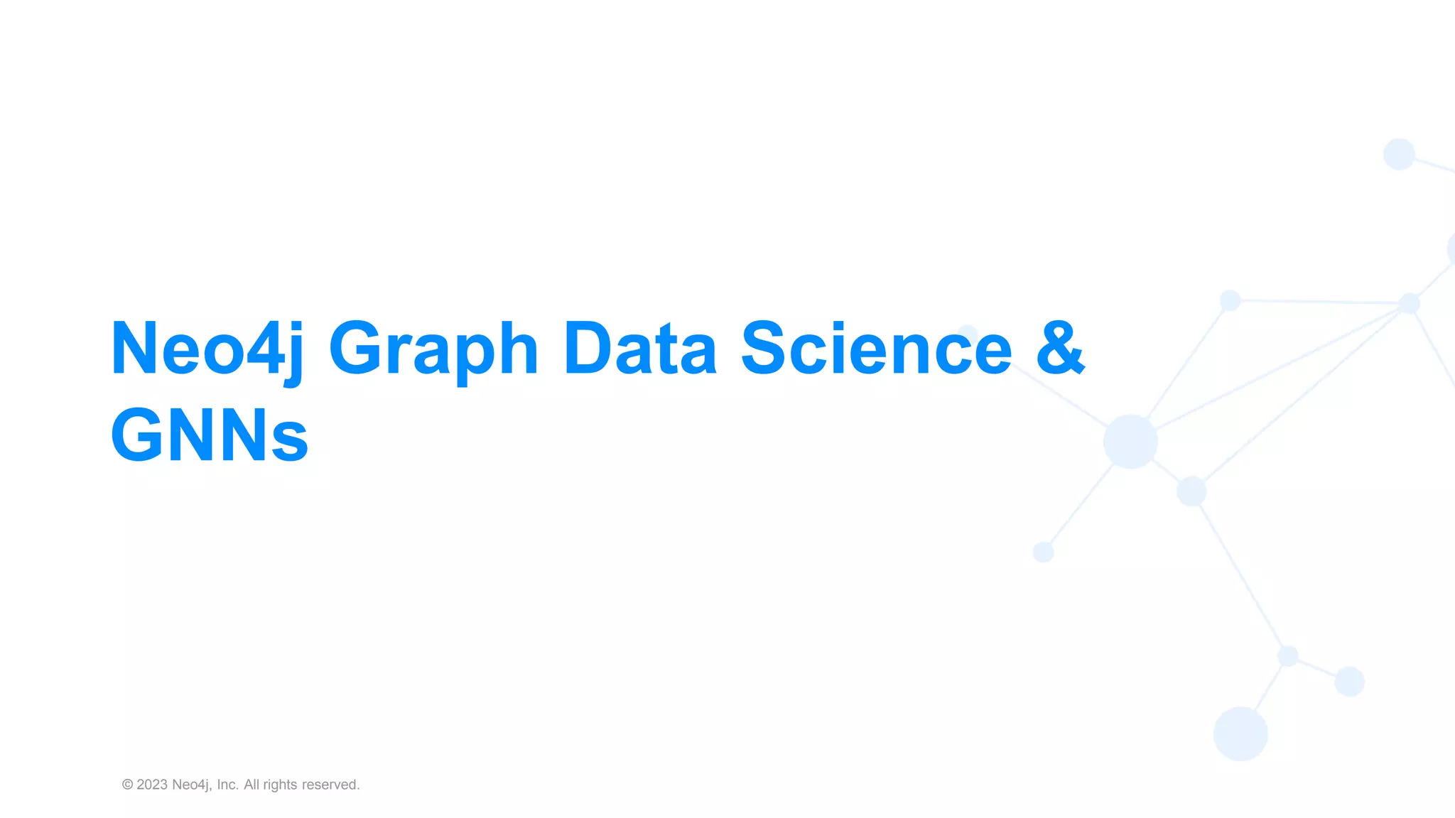 © 2023 Neo4j, Inc. All rights reserved.
23
Neo4j Graph Data Science &
GNNs
 