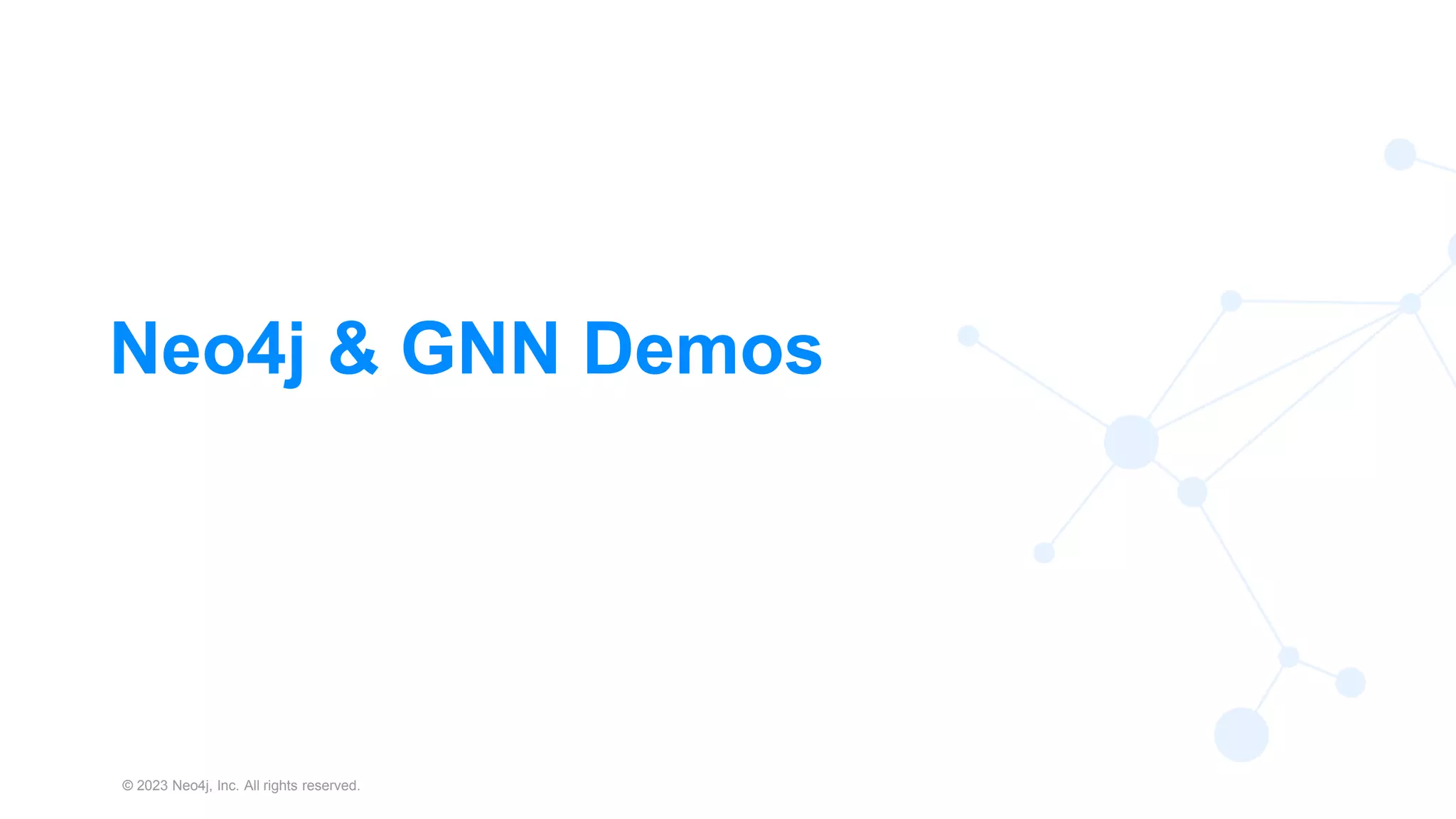 © 2023 Neo4j, Inc. All rights reserved.
28
Neo4j & GNN Demos
 