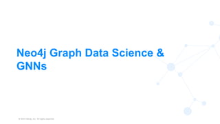 © 2023 Neo4j, Inc. All rights reserved.
23
Neo4j Graph Data Science &
GNNs
 