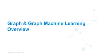 © 2023 Neo4j, Inc. All rights reserved.
4
Graph & Graph Machine Learning
Overview
 