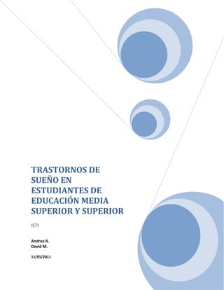 TRASTORNOS DE
SUEÑO EN
ESTUDIANTES DE
EDUCACIÓN MEDIA
SUPERIOR Y SUPERIOR
ISTI

Andrea R.
David M.

11/05/2011
 