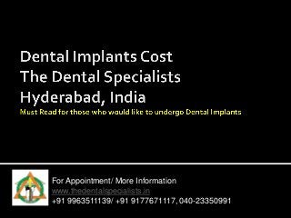 For Appointment/ More Information
www.thedentalspecialists.in
+91 9963511139/ +91 9177671117, 040-23350991
 