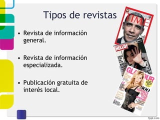 Tipos de revistas Revista de información general. Revista de información especializada. Publicación gratuita de interés local. 