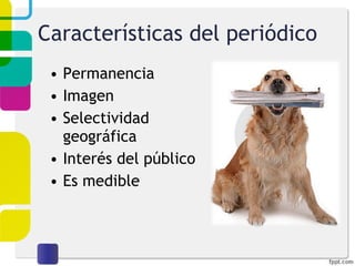 Características del periódico Permanencia Imagen Selectividad geográfica Interés del público Es medible 