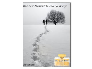 One Last Moment To Live Your Life
By Evans
 