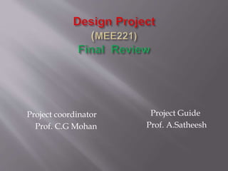 Project coordinator
Prof. C.G Mohan
Project Guide
Prof. A.Satheesh
 