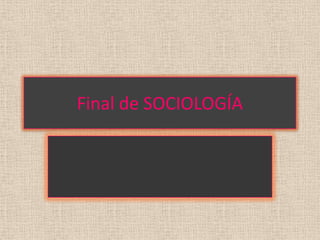 Final de SOCIOLOGÍA
 