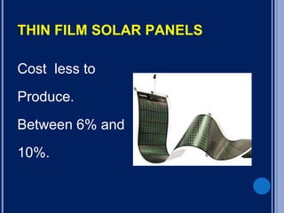 THIN FILM SOLAR PANELS
Cost less to
Produce.
Between 6% and
10%.
 