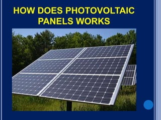 HOW DOES PHOTOVOLTAIC
PANELS WORKS
 