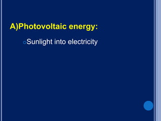 A)Photovoltaic energy:
Sunlight into electricity
 