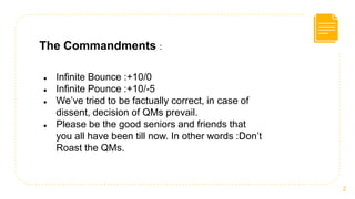 The Commandments :
 Infinite Bounce :+10/0
 Infinite Pounce :+10/-5
 We’ve tried to be factually correct, in case of
di...