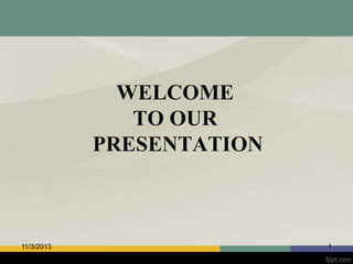 WELCOME
TO OUR
PRESENTATION

11/3/2013

1

 