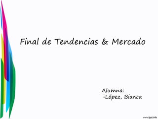 Final de Tendencias & Mercado

Alumna:
-López, Bianca

 