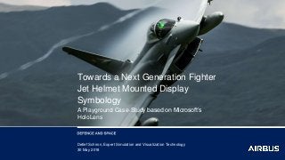 Detlef Schiron, Expert Simulation and Visualization Technology
30 May 2018
Towards a Next Generation Fighter
Jet Helmet Mounted Display
Symbology
A Playground Case-Study based on Microsoft’s
HoloLens
 