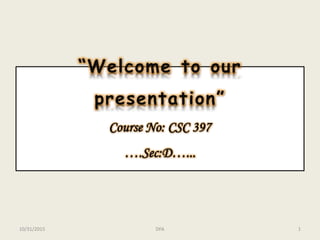 “Welcome to our
presentation”
Course No: CSC 397
….Sec:D…...
10/31/2015 1DFA
 