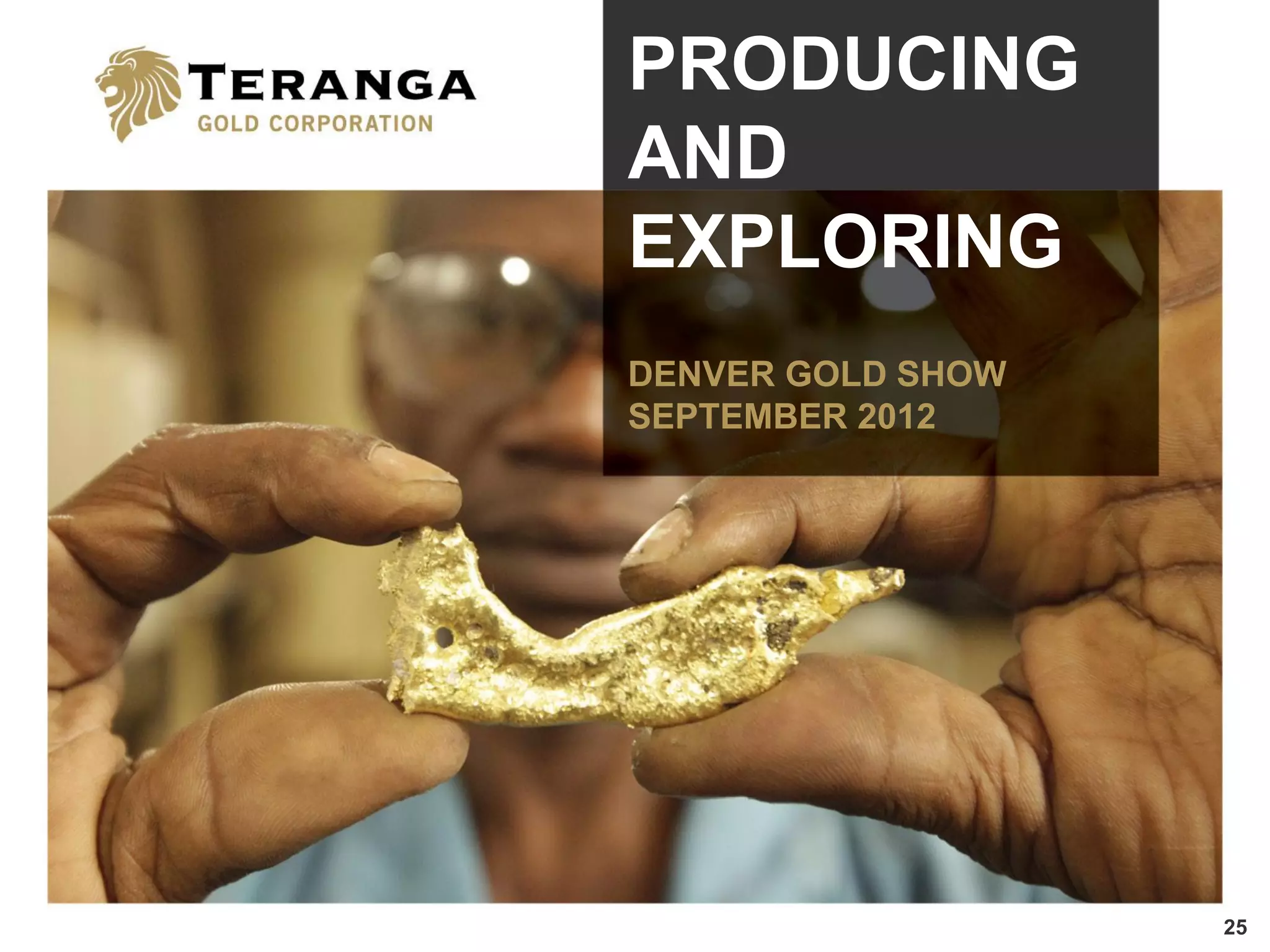 PRODUCING
AND
EXPLORING
DENVER GOLD SHOW
SEPTEMBER 2012




                   25
 