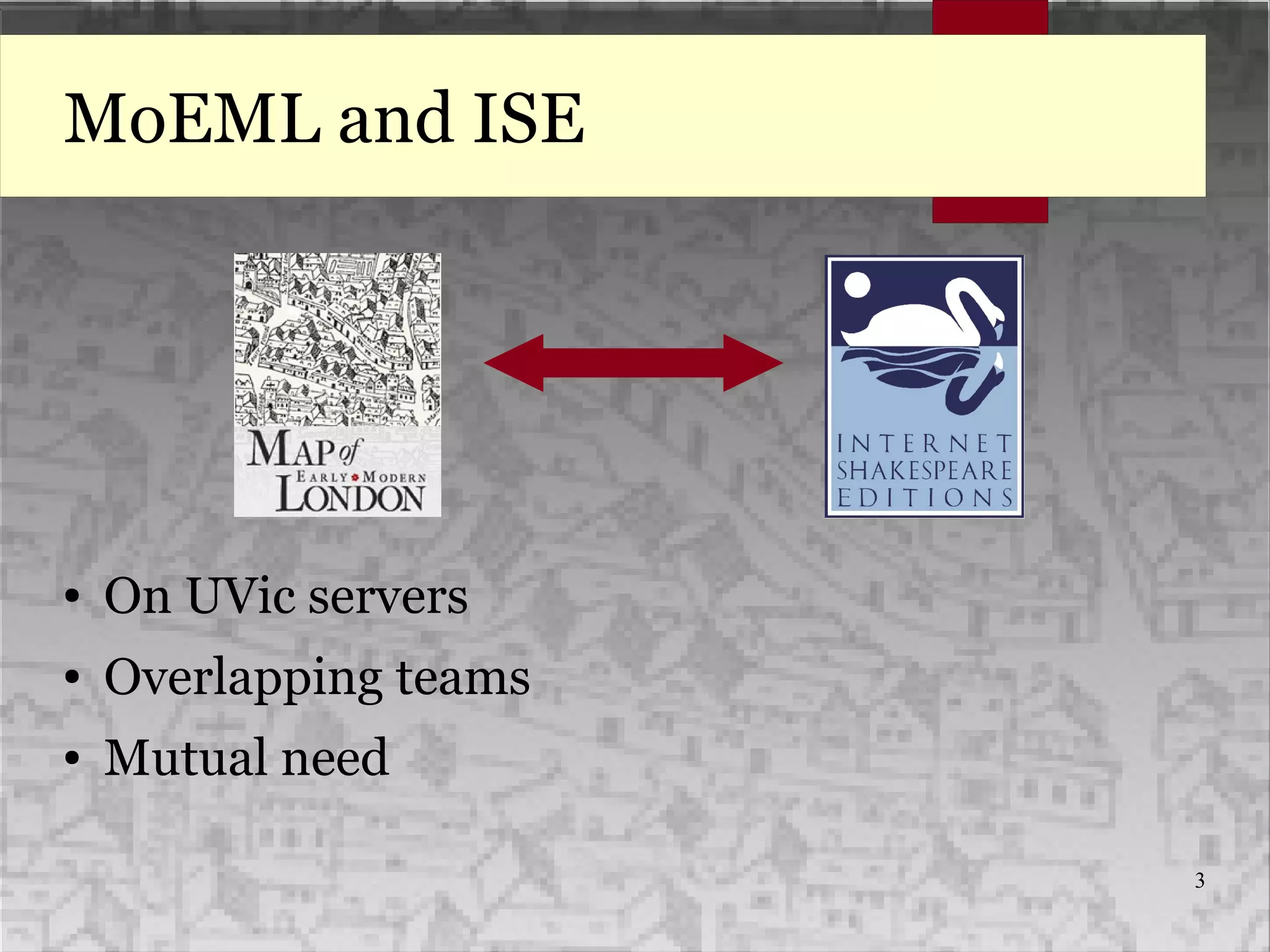 3
MoEML and ISE
● On UVic servers
● Overlapping teams
● Mutual need
 