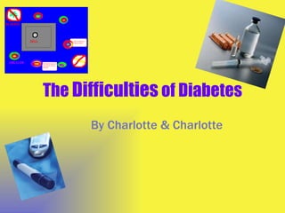 The  Difficulties  of Diabetes By Charlotte & Charlotte 