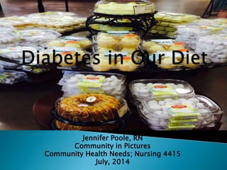 Jennifer Poole, RN
Community in Pictures
Community Health Needs; Nursing 4415
July, 2014
 