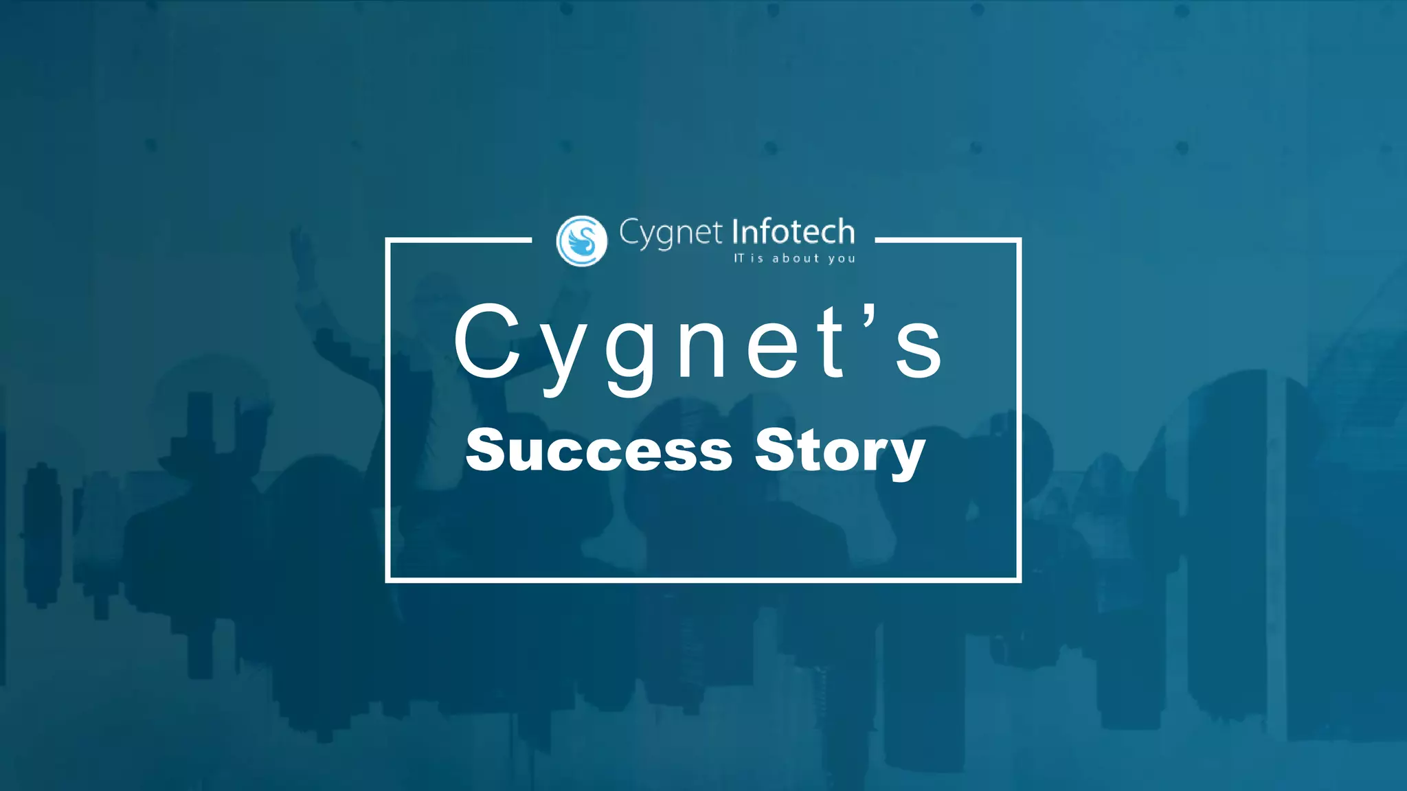 Cygnet’s
Success Story
 