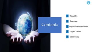 1. About Us
2. Overview
3. Digital Transformation
4. Digital Trends
5. Case Study
Contents
 