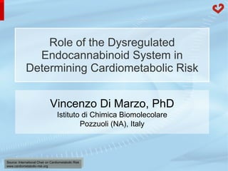 Role of the Dysregulated Endocannabinoid System in Determining Cardiometabolic Risk Vincenzo Di Marzo, PhD Istituto di Chimica Biomolecolare Pozzuoli (NA), Italy 