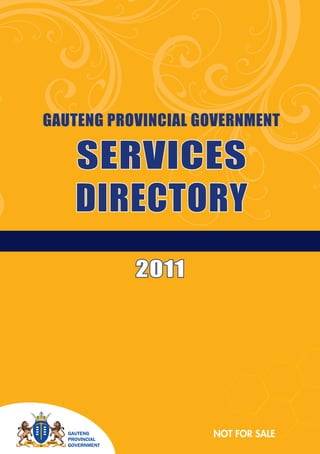 GAUTENG PROVINCIAL GOVERNMENT

   SERVICES
   DIRECTORY
           2011




                                   1
                    NOT FOR SALE
 