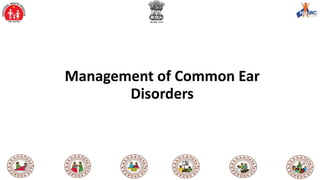 Management of Common Ear
Disorders
 