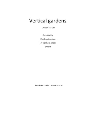 Vertical gardens
DISSERTATION
Submitted by:
Enrollment number:
4th
YEAR, B. ARCH
BATCH:
ARCHITECTURAL DISSERTATION
 