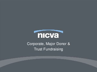 Corporate, Major Donor & 
Trust Fundraising 
 