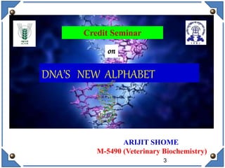 ARIJIT SHOME
M-5490 (Veterinary Biochemistry)
Credit Seminar
DNA’S NEW ALPHABET
on
3
 