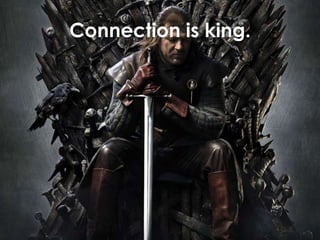 Connection is king.
 