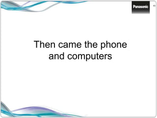 43
Then came the phone
and computers
 